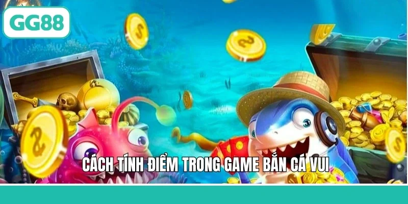 Cách tính điểm trong game bắn cá vui