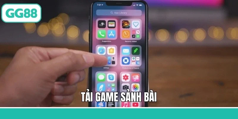 Tải Game Sảnh Bài - Trải Nghiệm Ván Đấu Kịch Tính Tại GG88